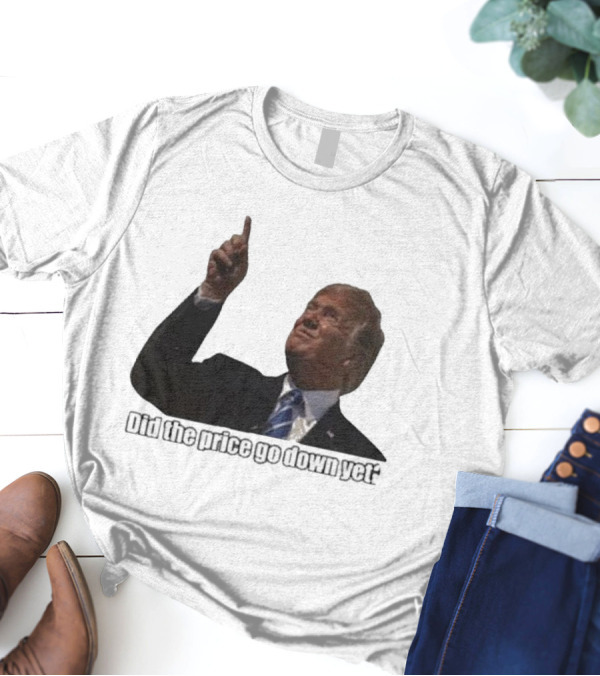 Trump Did The Price Go Down Yet Question Pointing Finger T-Shirt