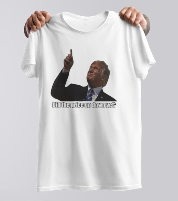 Trump Did The Price Go Down Yet Question Pointing Finger T-Shirt