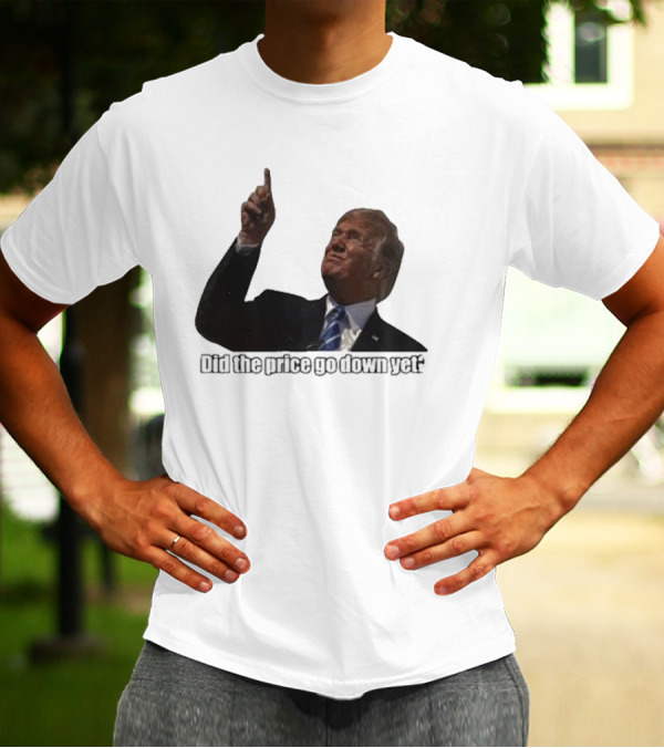 Trump Did The Price Go Down Yet Question Pointing Finger T-Shirt