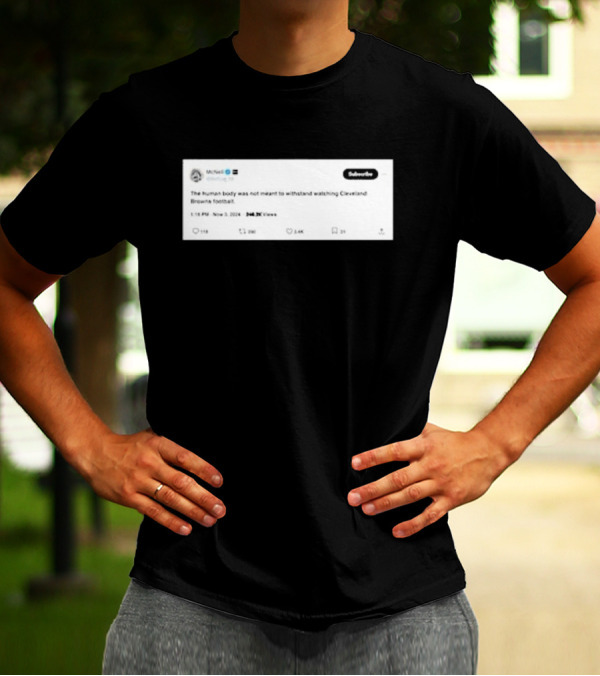 McNeil The Human Body Was Not Meant To Withstand Watching Cleveland Browns Football T-Shirt