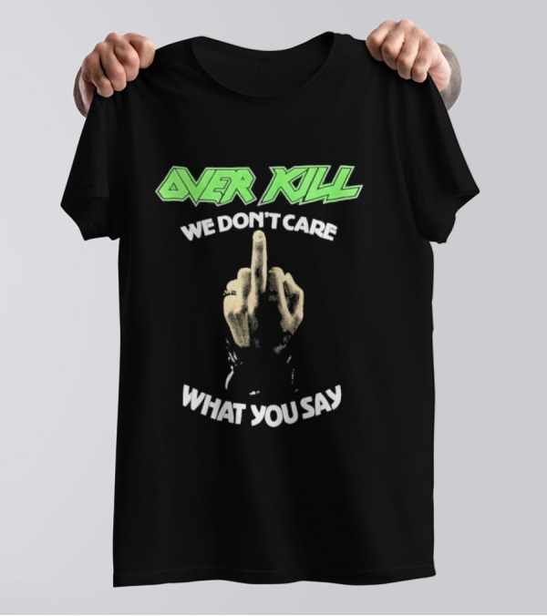 Overkill We Don’t Care What You Say Middle Finger Gesture T-Shirt