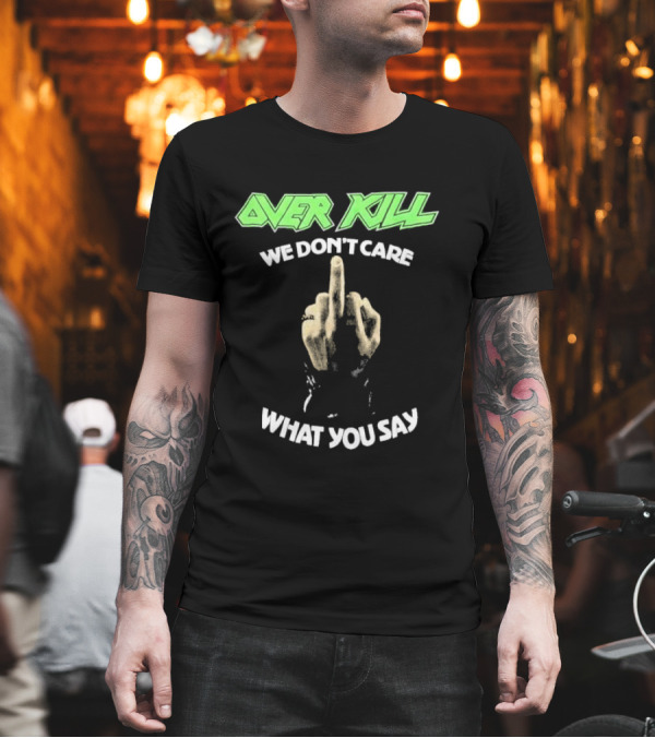 Overkill We Don’t Care What You Say Middle Finger Gesture T-Shirt