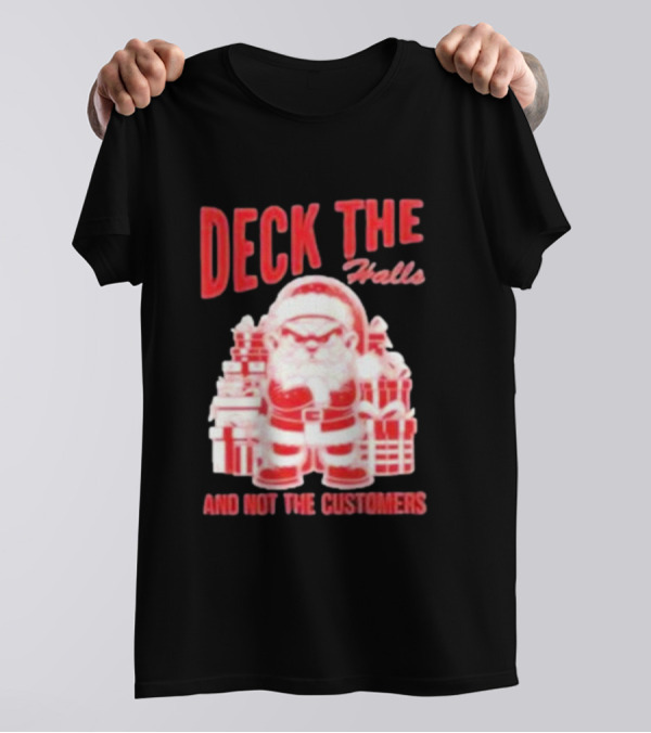 Santa Deck The Halls And Not The Customers Christmas T-Shirt