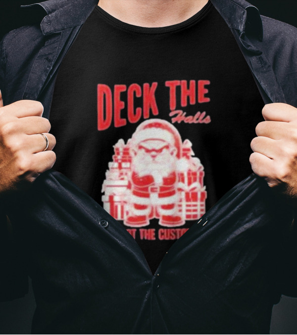 Santa Deck The Halls And Not The Customers Christmas T-Shirt