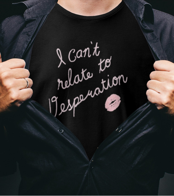 I Can’t Relate To Desperation With Pink Lip Print T-Shirt