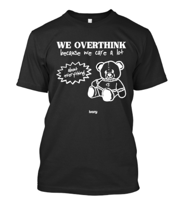 We Overthink Because We Care A Lot About Everything With Heart Bear Ivory T-Shirt