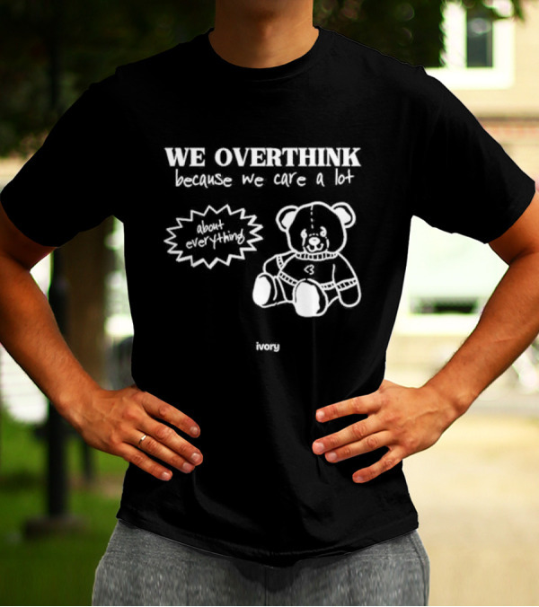 We Overthink Because We Care A Lot About Everything With Heart Bear Ivory T-Shirt