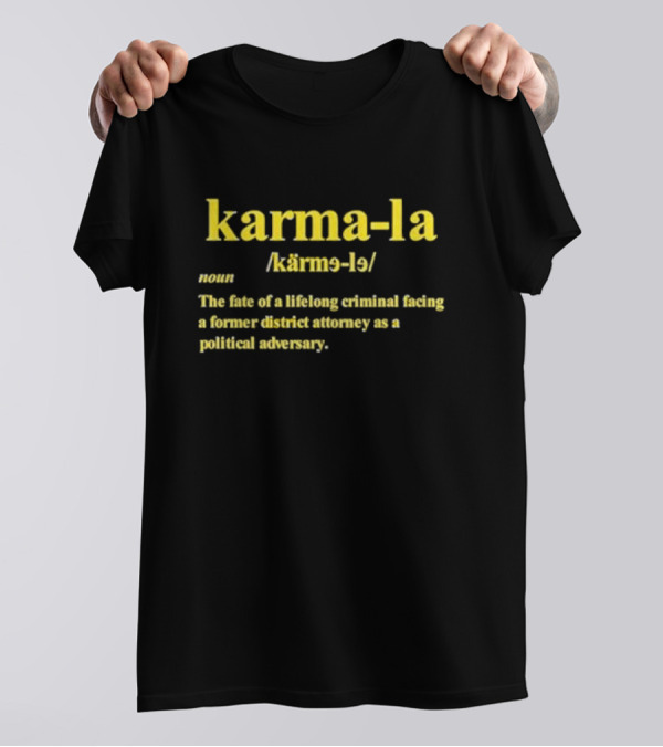 Karma-la Noun The Fate Of A Lifelong Criminal Facing A Former District Attorney As A Political Adversary T-Shirt