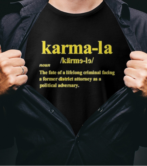 Karma-la Noun The Fate Of A Lifelong Criminal Facing A Former District Attorney As A Political Adversary T-Shirt