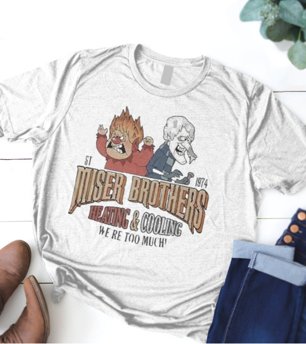 Miser Brothers Heating And Cooling We're Too Much Est 1974 Heat Miser And Snow Miser Duo T-Shirt