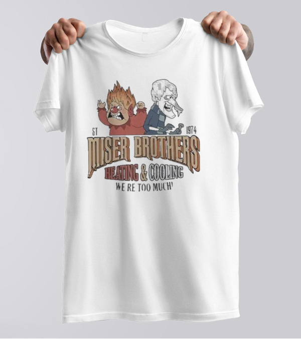 Miser Brothers Heating And Cooling We're Too Much Est 1974 Heat Miser And Snow Miser Duo T-Shirt