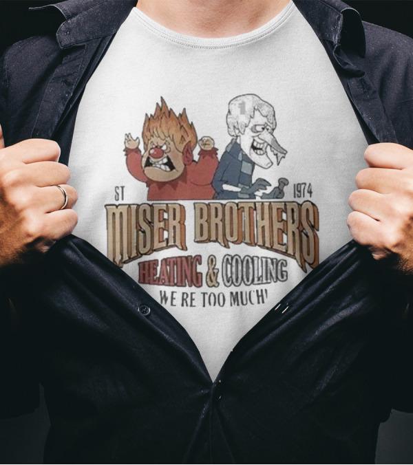 Miser Brothers Heating And Cooling We're Too Much Est 1974 Heat Miser And Snow Miser Duo T-Shirt