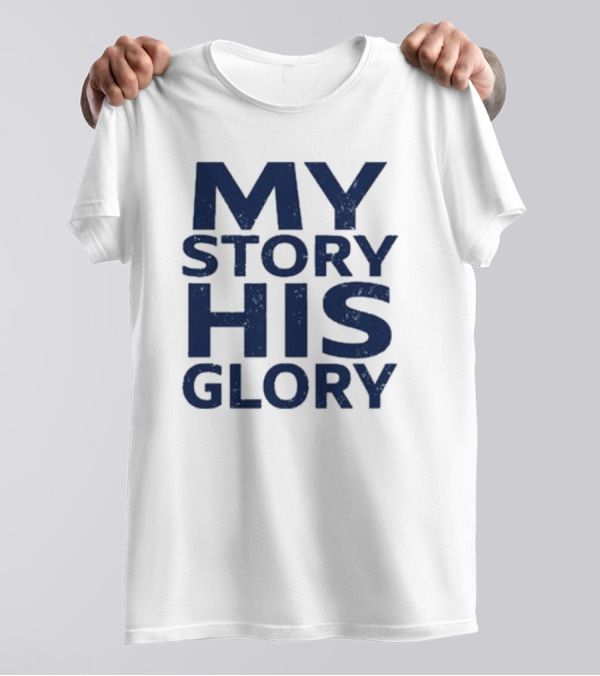 MY STORY HIS GLORY Text Christian Message T-Shirt