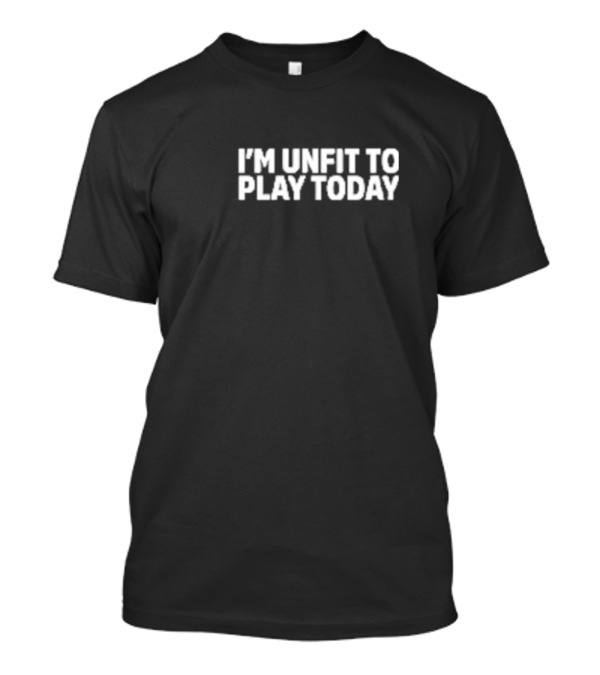 Russel Van Dulken I'm Unfit To Play Today Gaming Slogan T-Shirt