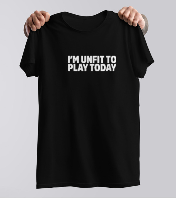 Russel Van Dulken I'm Unfit To Play Today Gaming Slogan T-Shirt