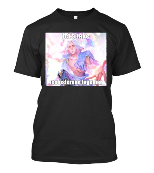Let's Take Testosterone Together Fantasy Warrior Vibe T-Shirt