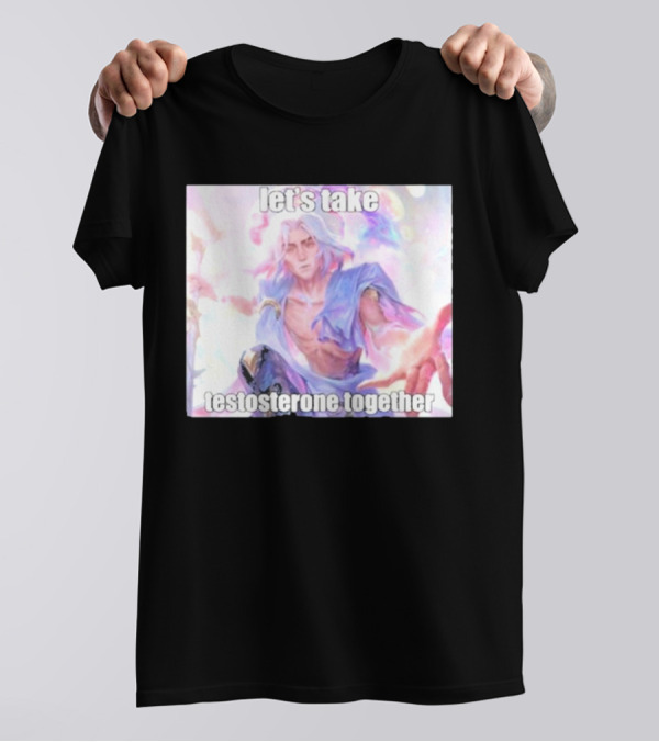 Let's Take Testosterone Together Fantasy Warrior Vibe T-Shirt