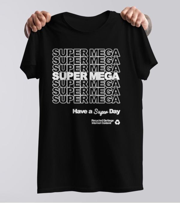 Super Mega Recycled Garbage Internet Content Have A Super Day T-Shirt
