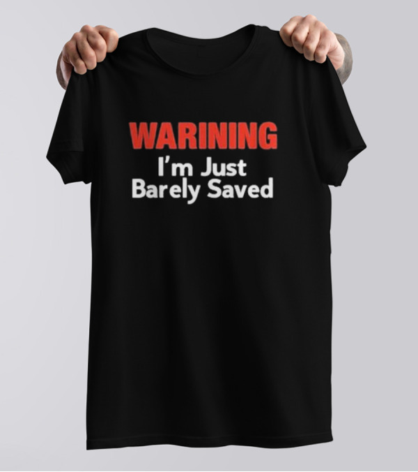 WARNING I'm Just Barely Saved T-Shirt