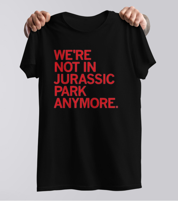 We're Not In Jurassic Park Anymore Retro Dinosaur Movie Reference T-Shirt