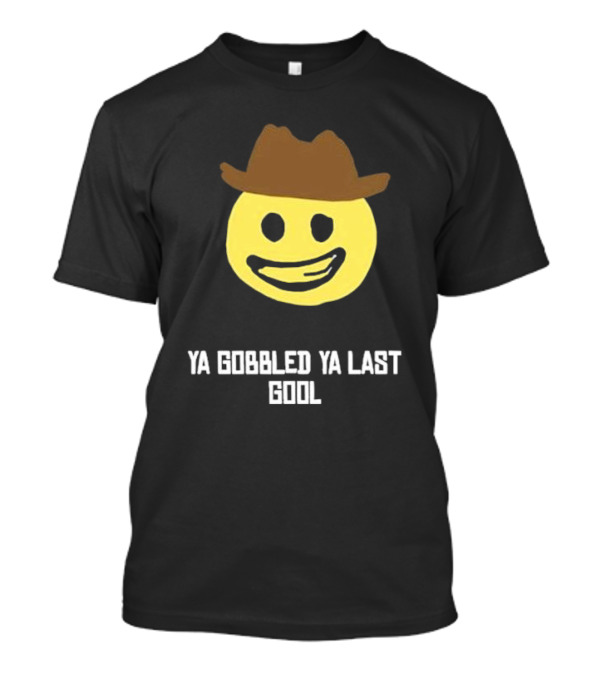 Ya Gobbled Ya Last Gool Smiley Face Cowboy Hat T-Shirt