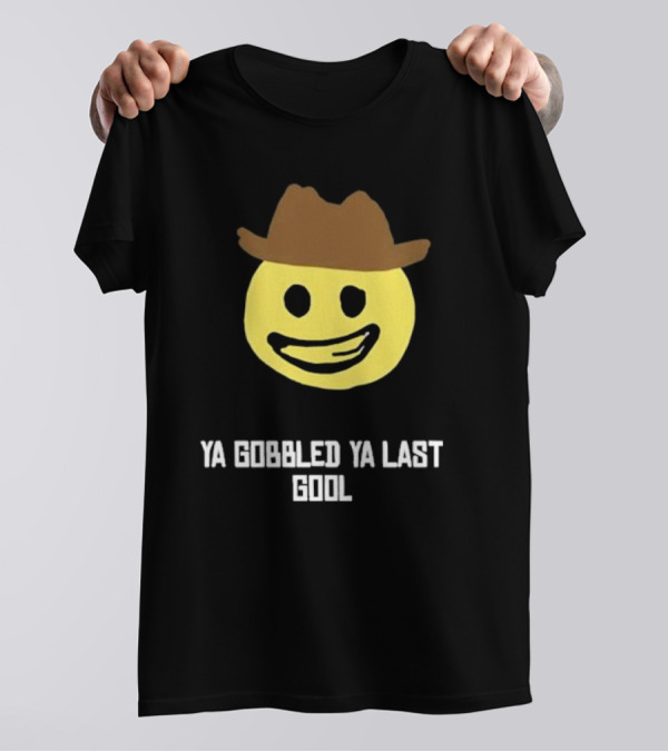 Ya Gobbled Ya Last Gool Smiley Face Cowboy Hat T-Shirt