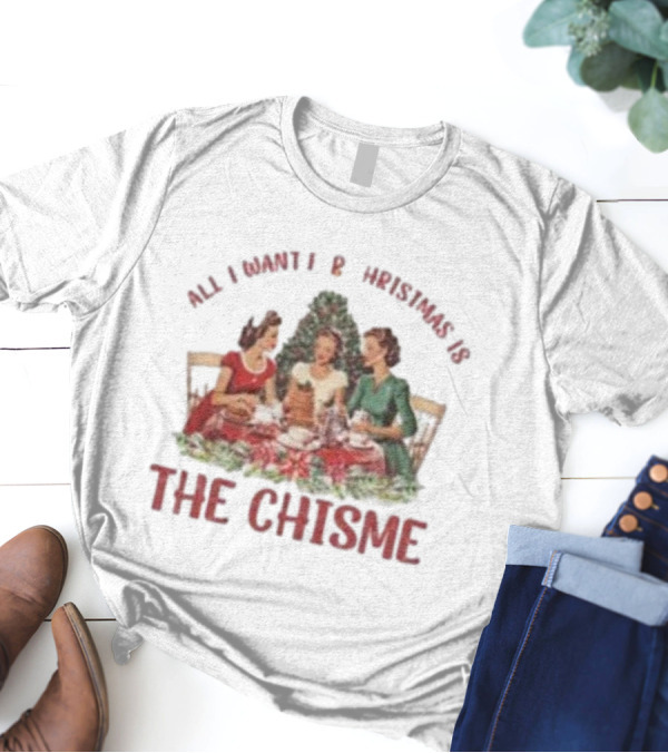 All I Want For Christmas Is The Chisme Vintage Holiday Gathering T-Shirt