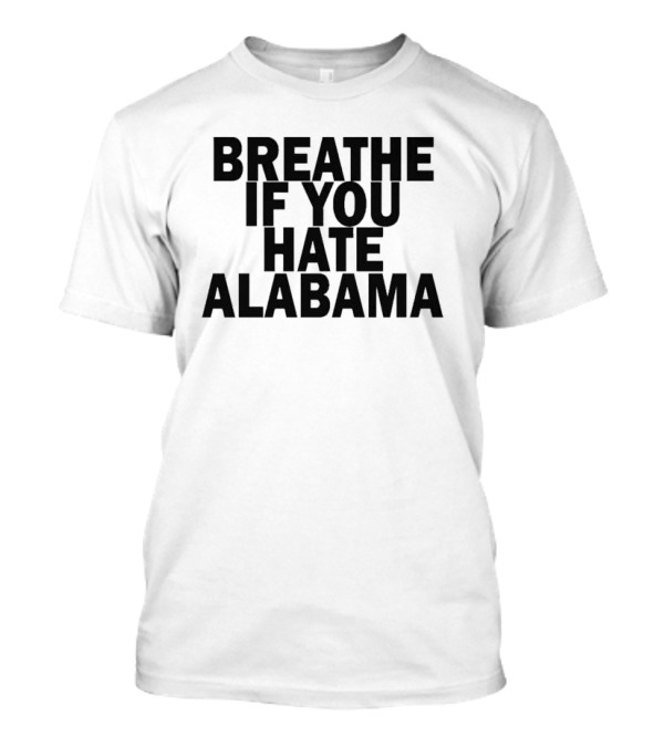 Breathe If You Hate Alabama T-Shirt