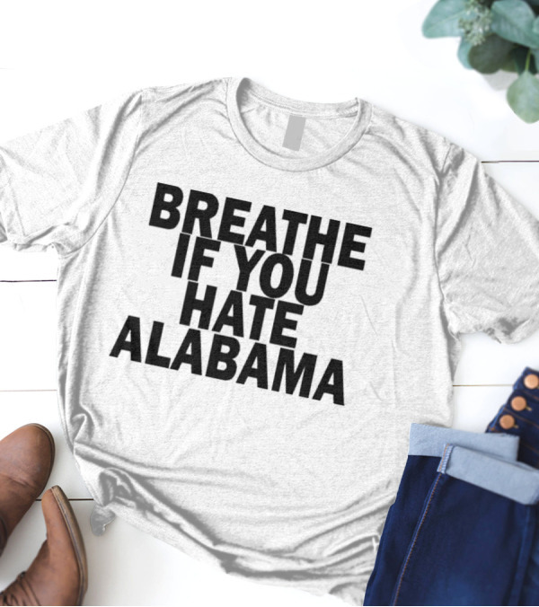 Breathe If You Hate Alabama T-Shirt