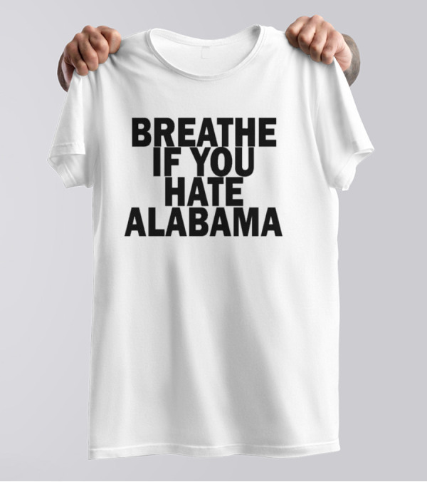 Breathe If You Hate Alabama T-Shirt