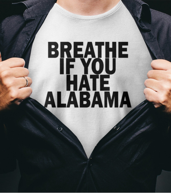 Breathe If You Hate Alabama T-Shirt