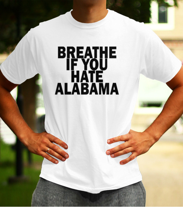 Breathe If You Hate Alabama T-Shirt