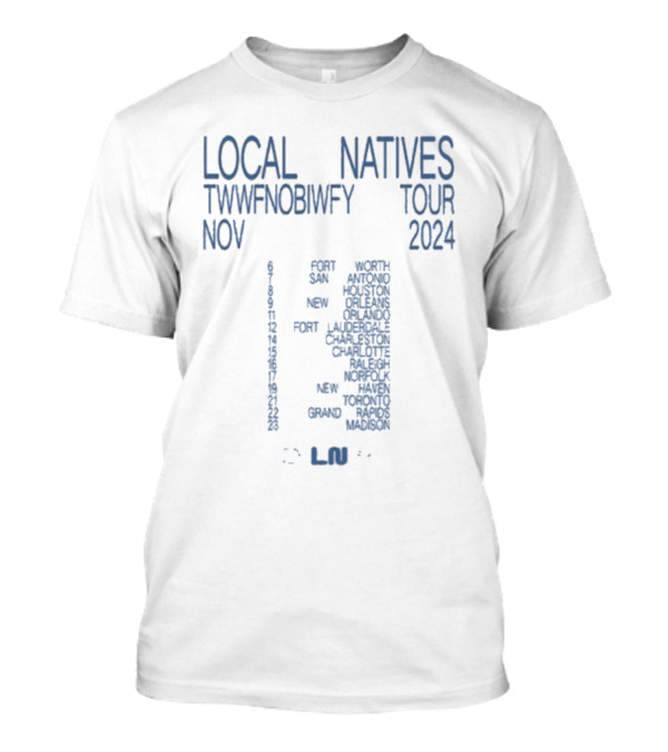 Local Natives TWWFNOBIWFY Tour November 2024 Fort San Antonio Houston New Orleans Orlando Lauderdale Charleston Charlotte Raleigh Norfolk New Haven Toronto Rapids Madison T-Shirt