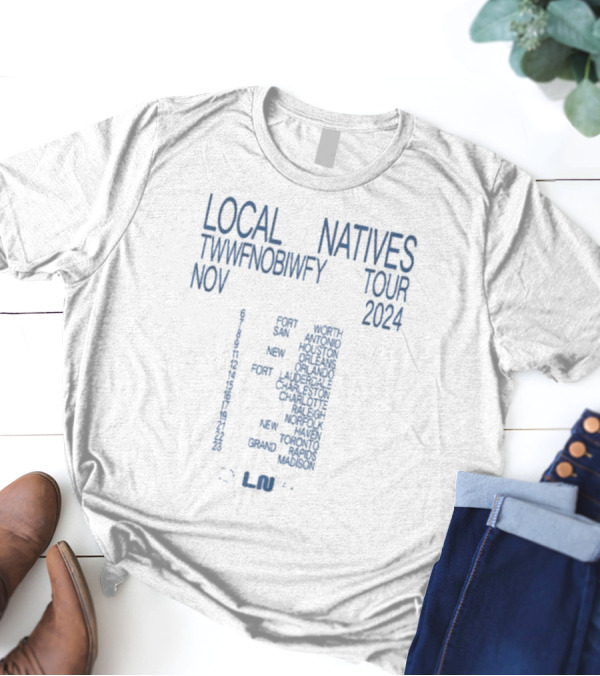 Local Natives TWWFNOBIWFY Tour November 2024 Fort San Antonio Houston New Orleans Orlando Lauderdale Charleston Charlotte Raleigh Norfolk New Haven Toronto Rapids Madison T-Shirt