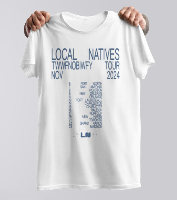 Local Natives TWWFNOBIWFY Tour November 2024 Fort San Antonio Houston New Orleans Orlando Lauderdale Charleston Charlotte Raleigh Norfolk New Haven Toronto Rapids Madison T-Shirt