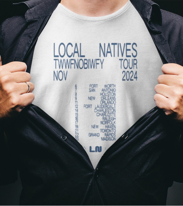 Local Natives TWWFNOBIWFY Tour November 2024 Fort San Antonio Houston New Orleans Orlando Lauderdale Charleston Charlotte Raleigh Norfolk New Haven Toronto Rapids Madison T-Shirt