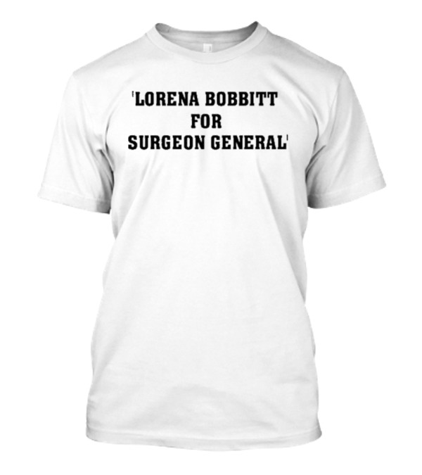 Lorena Bobbitt For Surgeon General Bold Political Satire T-Shirt