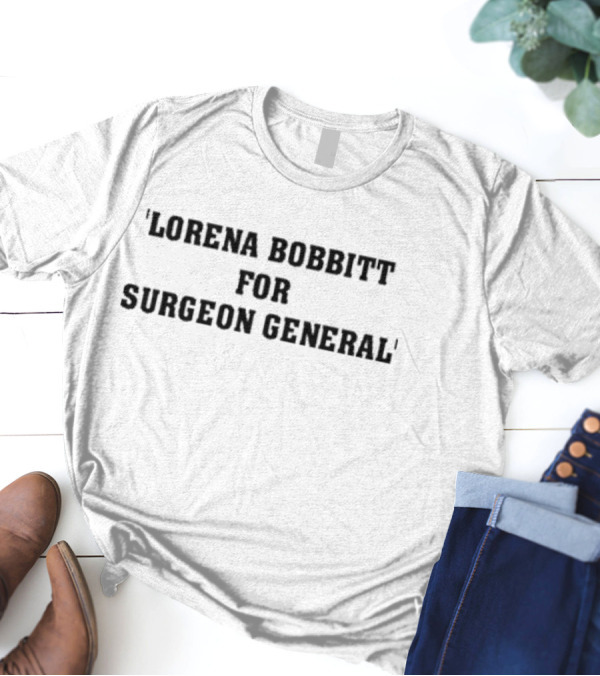 Lorena Bobbitt For Surgeon General Bold Political Satire T-Shirt