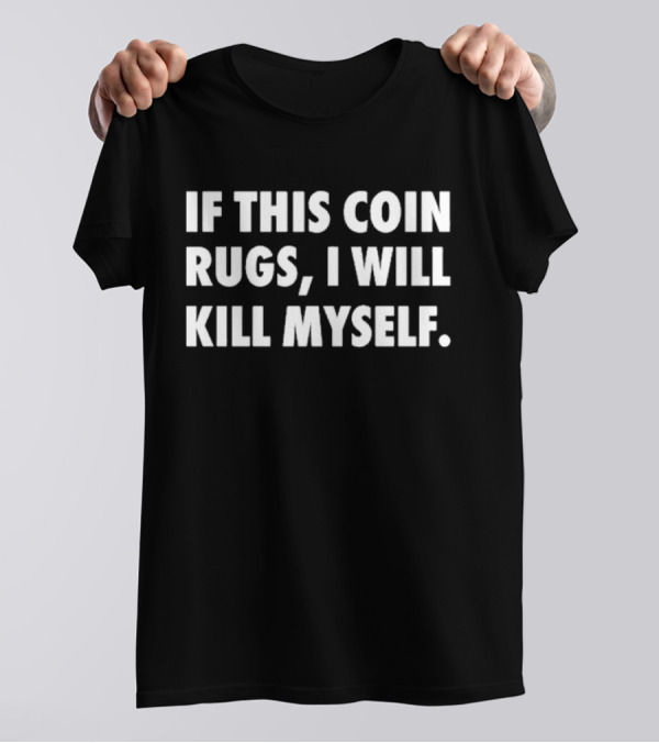 If This Coin Rugs I Will Kill Myself Cryptocurrency Trading Warning T-Shirt