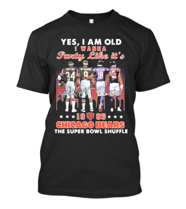 Yes I Am Old I Wanna Party Like It's 1985 Chicago Bears The Super Bowl Shuffle T-Shirt