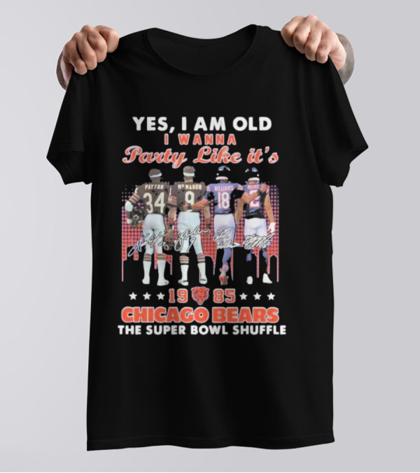 Yes I Am Old I Wanna Party Like It's 1985 Chicago Bears The Super Bowl Shuffle T-Shirt