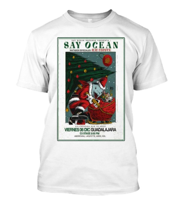 Say Ocean Records Presents Say Ocean Invitados Ray Coyote Celebrando Dec 6 Guadalajara C3 Stage 6:00 PM Americana 44600 GDL T-Shirt