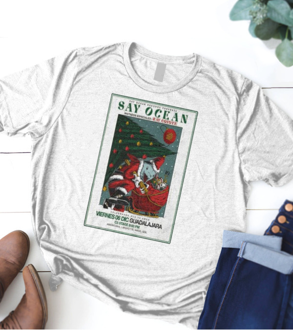 Say Ocean Records Presents Say Ocean Invitados Ray Coyote Celebrando Dec 6 Guadalajara C3 Stage 6:00 PM Americana 44600 GDL T-Shirt