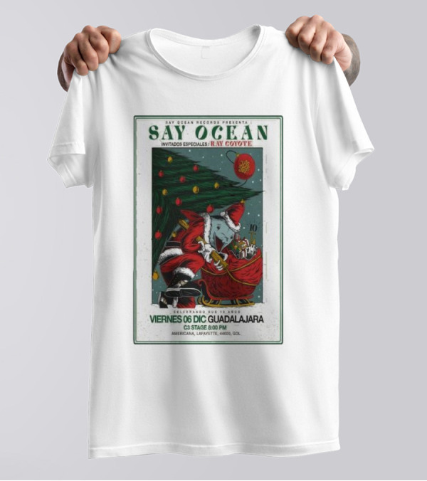 Say Ocean Records Presents Say Ocean Invitados Ray Coyote Celebrando Dec 6 Guadalajara C3 Stage 6:00 PM Americana 44600 GDL T-Shirt