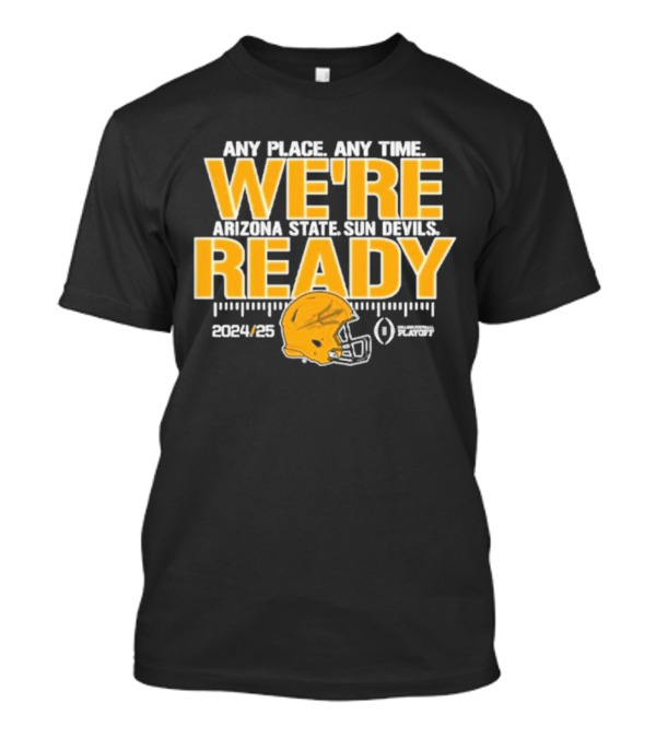 Any Place Any Time We're Arizona State Sun Devils Ready 2024-2025 CFB Playoff T-Shirt
