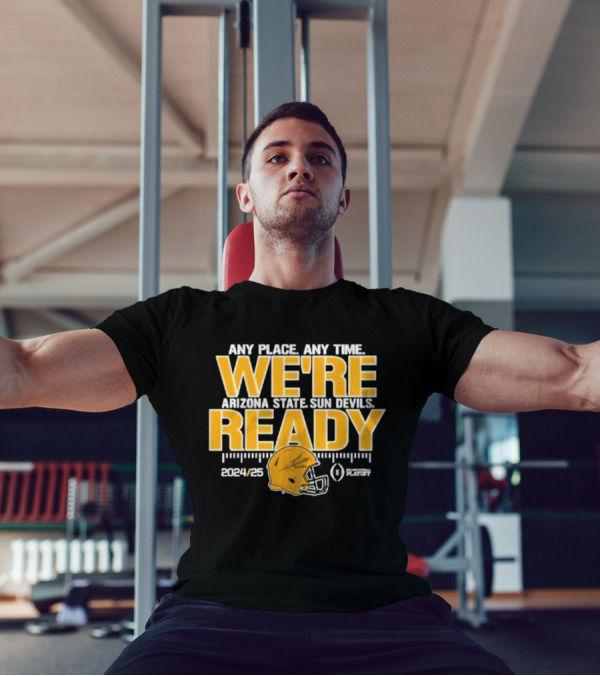 Any Place Any Time We're Arizona State Sun Devils Ready 2024-2025 CFB Playoff T-Shirt