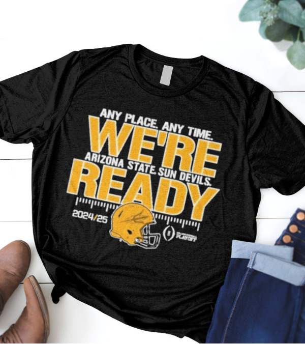 Any Place Any Time We're Arizona State Sun Devils Ready 2024-2025 CFB Playoff T-Shirt
