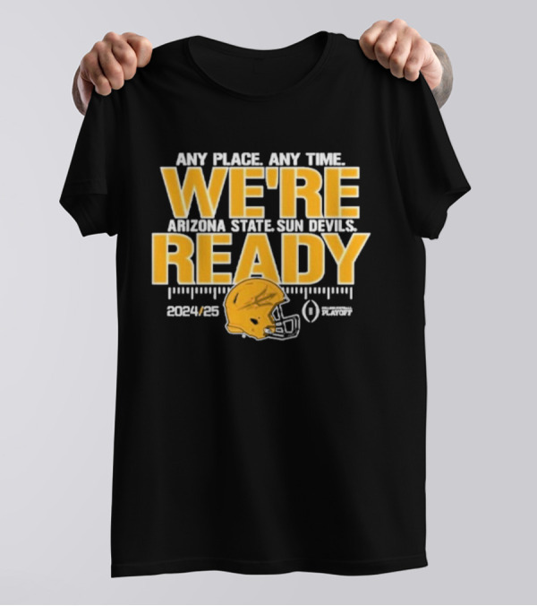 Any Place Any Time We're Arizona State Sun Devils Ready 2024-2025 CFB Playoff T-Shirt