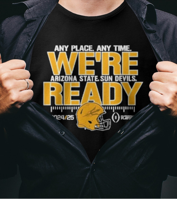 Any Place Any Time We're Arizona State Sun Devils Ready 2024-2025 CFB Playoff T-Shirt