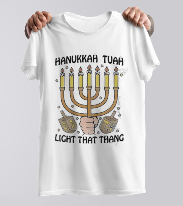 Hanukkah Tuah Light That Thang Menorah Dreidel Candles T-Shirt
